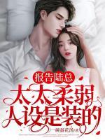 報(bào)告陸總，太太柔弱人設(shè)是裝的
