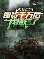 天災(zāi)末世：囤貨千萬后，我擺爛了