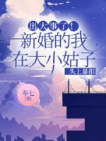 出大事了!新婚的我在大小姑子頭上暴扣