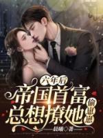 六年后：帝國首富總想撩她偷崽崽