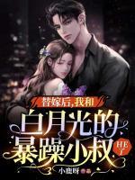 替嫁后，我和白月光的暴躁小叔HE了