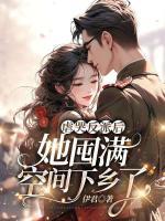 虐哭反派后，她囤滿(mǎn)空間下鄉(xiāng)了