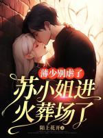 薄少別虐了，蘇小姐進(jìn)火葬場了