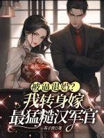 被逼退婚？我轉(zhuǎn)身嫁最猛糙漢軍官