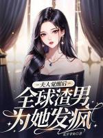 夫人覺醒后，全球渣男為她發(fā)瘋