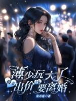 薄少玩大了，傻妻出價十億要離婚！