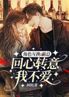 角色互換：霸總回心轉(zhuǎn)意我不愛