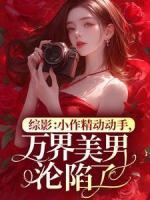 綜影：小作精動動手，萬界美男淪陷了