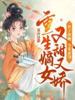 重生嫡女又甜又嬌，世子撐腰全家求饒