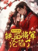 極盡撩撥：鐵面將軍淪陷了