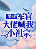 婚后，軍官大佬喊我小祖宗