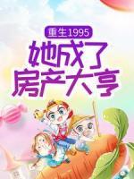 重生1995：她成了房產(chǎn)大亨