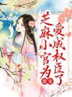 甜寵：芝麻小官為愛成權(quán)臣了