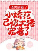 渣男別看了，小嬌花已被大佬寵著了