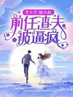 考大學(xué)，嫁小叔，前任渣夫被逼瘋