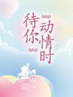 待你動(dòng)情時(shí)
