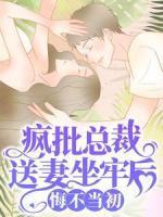 瘋批總裁送妻坐牢后，悔不當(dāng)初