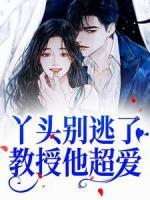 丫頭別逃了！教授他超愛