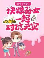 重生：爺奶！快跟孫女一起對抗天災(zāi)