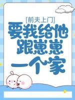 前夫上門，要我給他跟崽崽一個(gè)家