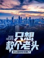 只想救個老頭，怎么就財權雙絕了！