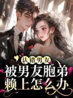 認錯男友，被男友胞弟賴上怎么辦？