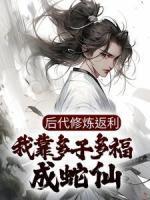 后代修煉返利，我靠多子多福成蛇仙
