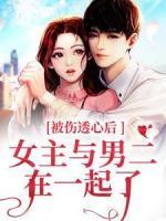 被傷透心后，女主與男二在一起了