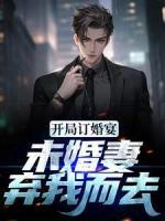 開局訂婚宴，未婚妻棄我而去