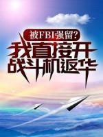 被FBI強留？我直接開戰(zhàn)斗機返華！