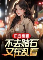 你透視眼不去賭石，又在亂看