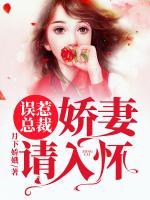 誤惹總裁：嬌妻請(qǐng)入懷