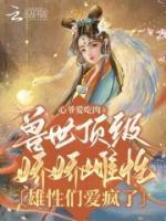 獸世頂級(jí)嬌嬌雌性，雄性們愛(ài)瘋了
