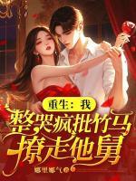 重生：我整哭瘋批竹馬，撩走他舅