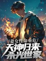 妻女性命垂危，天神歸來(lái)殺光世家！