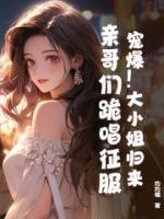 寵爆！大小姐歸來(lái)，親哥們跪唱征服