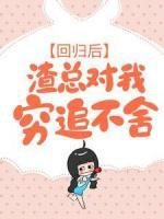 回歸后，渣總對(duì)我窮追不舍