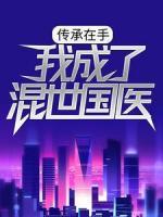 傳承在手，我成了混世國醫(yī)