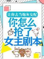 讓你去當(dāng)炮灰女配，你怎么搶了女主劇本？