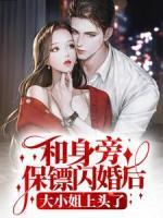 和身旁保鏢閃婚后，大小姐上頭了