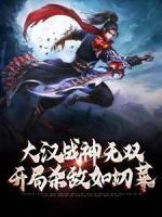大漢戰(zhàn)神無雙，開局殺敵如切菜