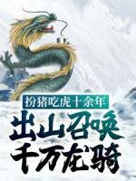 扮豬吃虎十余年，出山召喚千萬龍騎