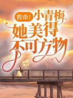 救命！小青梅她美得不可方物