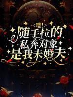 嚶！隨手拉的私奔對象是我未婚夫