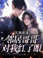 久別重逢：鄰居哥哥對(duì)我紅了眼