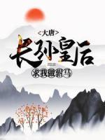 大唐：長(zhǎng)孫皇后求我做駙馬