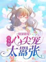 情深錯愛：厲少的心尖寵太囂張