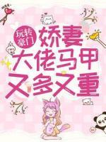 玩轉豪門：嬌妻大佬馬甲又多又重