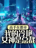 高手在都市：我的冷艷女神是總裁