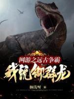 網(wǎng)游之遠(yuǎn)古爭(zhēng)霸，我，統(tǒng)御群龍！